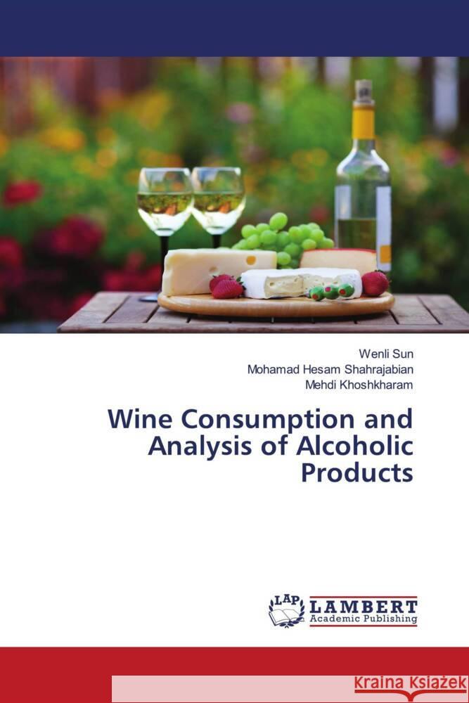 Wine Consumption and Analysis of Alcoholic Products Wenli Sun Mohamad Hesam Shahrajabian Mehdi Khoshkharam 9786203196801 LAP Lambert Academic Publishing