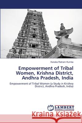 Empowerment of Tribal Women, Krishna District, Andhra Pradesh, India Kanaka Ratnam Kumba 9786203196856