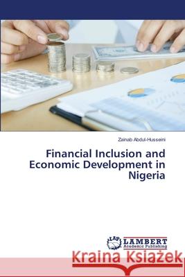 Financial Inclusion and Economic Development in Nigeria Zainab Abdul-Husseini 9786203196931