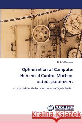 Optimization of Computer Numerical Control Machine output parameters B. S. V. Ramarao 9786203197099