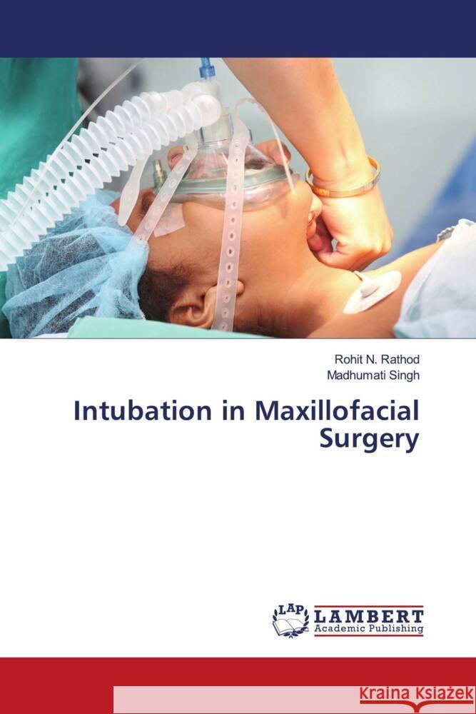 Intubation in Maxillofacial Surgery Rathod, Rohit N., Singh, Madhumati 9786203197105