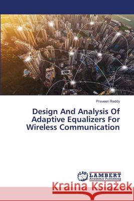 Design And Analysis Of Adaptive Equalizers For Wireless Communication Praveen Reddy 9786203197259