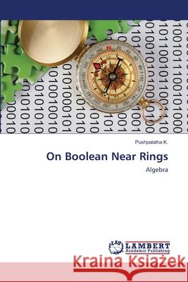 On Boolean Near Rings Pushpalatha K 9786203197273 LAP Lambert Academic Publishing