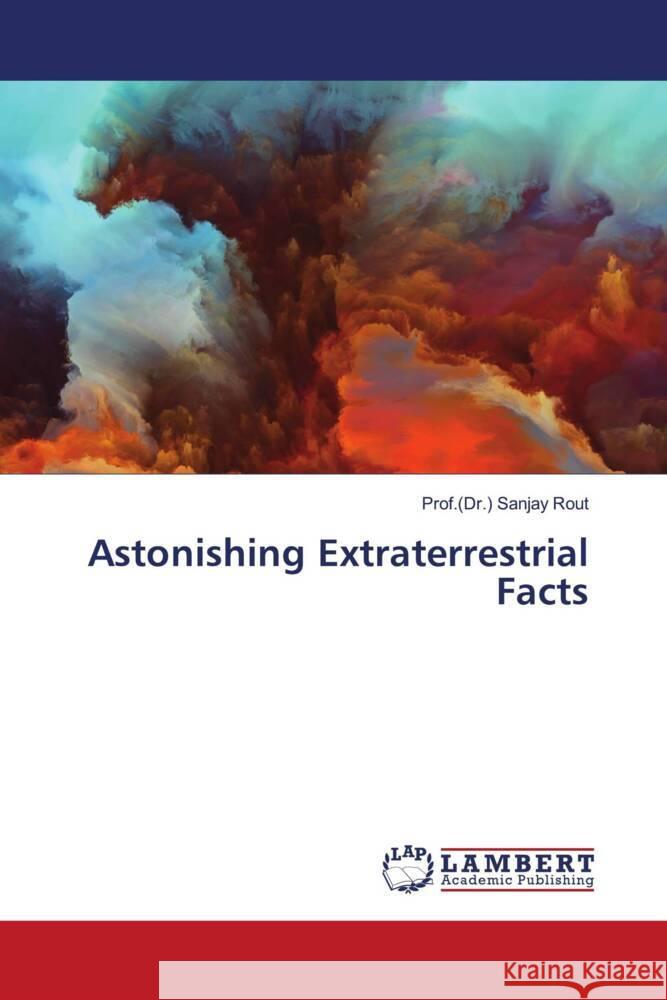 Astonishing Extraterrestrial Facts Rout, Sanjay 9786203197396