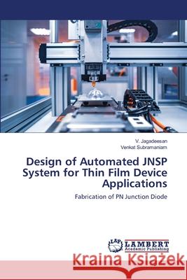 Design of Automated JNSP System for Thin Film Device Applications V. Jagadeesan Venkat Subramaniam 9786203197464 LAP Lambert Academic Publishing