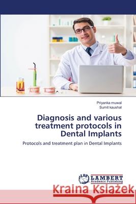 Diagnosis and various treatment protocols in Dental Implants Priyanka Muwal Sumit Kaushal 9786203197624 LAP Lambert Academic Publishing