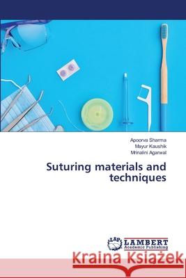 Suturing materials and techniques Apoorva Sharma, Mayur Kaushik, Mrinalini Agarwal 9786203197754