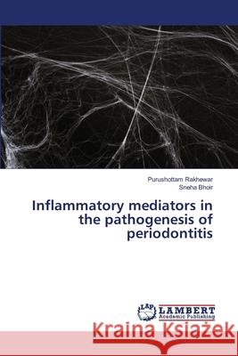 Inflammatory mediators in the pathogenesis of periodontitis Purushottam Rakhewar Sneha Bhoir 9786203197778