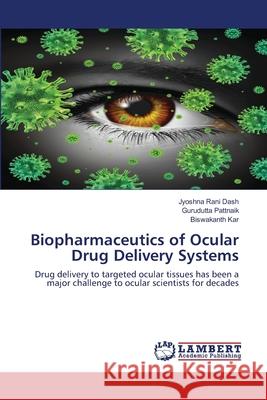 Biopharmaceutics of Ocular Drug Delivery Systems Jyoshna Rani Dash Gurudutta Pattnaik Biswakanth Kar 9786203197945