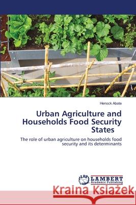 Urban Agriculture and Households Food Security States Henock Abate 9786203197983