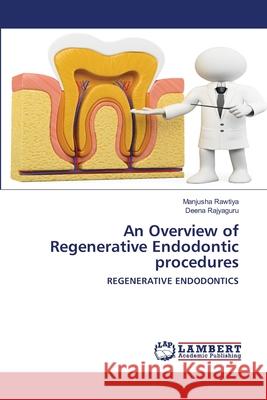 An Overview of Regenerative Endodontic procedures Manjusha Rawtiya Deena Rajyaguru 9786203198232