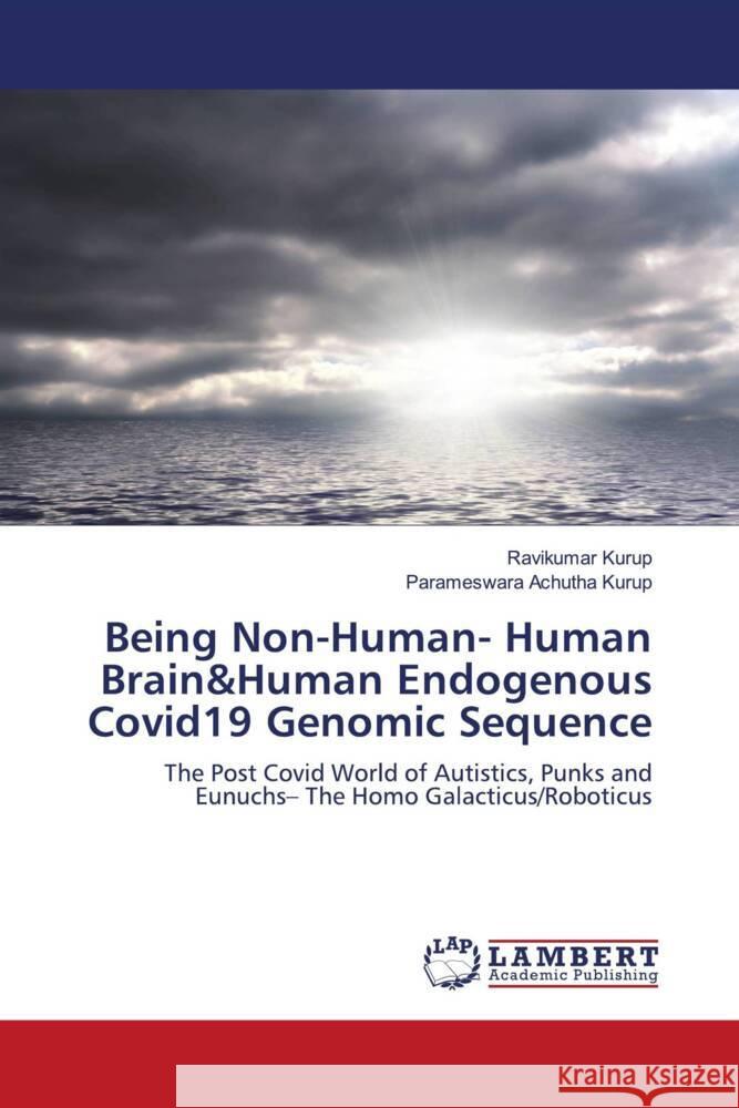 Being Non-Human- Human Brain&Human Endogenous Covid19 Genomic Sequence Kurup, Ravikumar, Achutha Kurup, Parameswara 9786203198249 LAP Lambert Academic Publishing