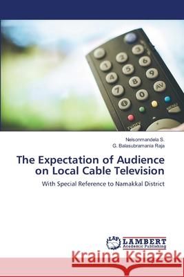 The Expectation of Audience on Local Cable Television Nelsonmandela S G. Balasubramania Raja 9786203198652