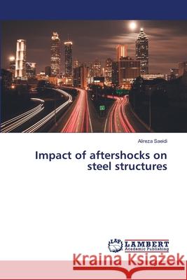 Impact of aftershocks on steel structures Alireza Saeidi 9786203198683 LAP Lambert Academic Publishing