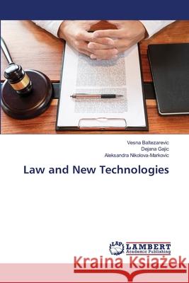 Law and New Technologies Vesna Baltezarevic Dejana Gajic Aleksandra Nikolova-Markovic 9786203198720