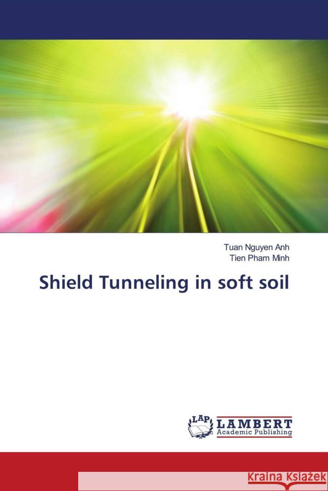 Shield Tunneling in soft soil Nguyen, Anh Tuan, Pham Minh, Tien 9786203198836