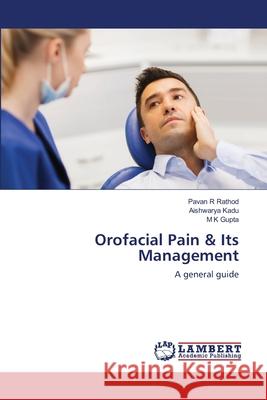 Orofacial Pain & Its Management Pavan R. Rathod Aishwarya Kadu M. K. Gupta 9786203198911 LAP Lambert Academic Publishing