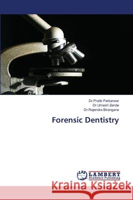 Forensic Dentistry Dr Pratik Parkarwar Dr Umesh Zende Dr Rajendra Birangane 9786203199031