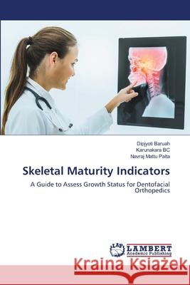 Skeletal Maturity Indicators Dipjyoti Baruah, Karunakara Bc, Navraj Mattu Palta 9786203199291 LAP Lambert Academic Publishing
