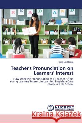 Teacher's Pronunciation on Learners' Interest Sara Lai-Reeve 9786203199345 LAP Lambert Academic Publishing