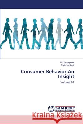 Consumer Behavior: An Insight Amanpreet                                Rajinder Kapil 9786203199727 LAP Lambert Academic Publishing