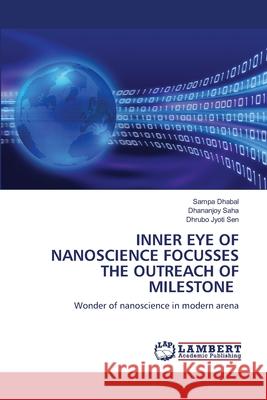 Inner Eye of Nanoscience Focusses the Outreach of Milestone Sampa Dhabal Dhananjoy Saha Dhrubo Jyoti Sen 9786203199765