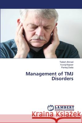 Management of TMJ Disorders Tabish Ahmed Yuvraj Kapoor Pankaj Datta 9786203199956