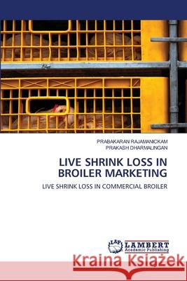 Live Shrink Loss in Broiler Marketing Prabakaran Rajamanickam Prakash Dharmalingan 9786203200096 LAP Lambert Academic Publishing