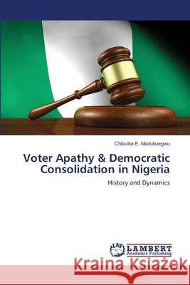 Voter Apathy & Democratic Consolidation in Nigeria Chibuike E Madubuegwu 9786203200119 LAP Lambert Academic Publishing