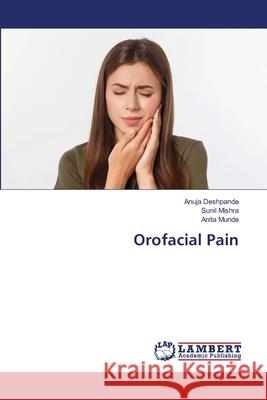 Orofacial Pain Anuja Deshpande Sunil Mishra Anita Munde 9786203200294