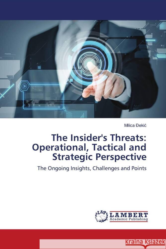 The Insider's Threats: Operational, Tactical and Strategic Perspective _ekic, Milica 9786203200638