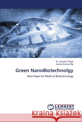 Green NanoBiotechnolgy Anupam Singh Ashish Kumar Rai 9786203200744