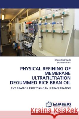 Physical Refining of Membrane Ultrafiltration Degummed Rice Bran Oil Bhanu Radhika G Praveen B 9786203200751 LAP Lambert Academic Publishing