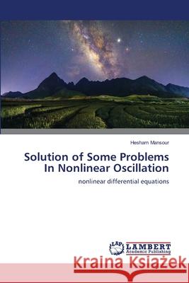Solution of Some Problems In Nonlinear Oscillation Hesham Mansour 9786203200867