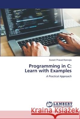 Programming in C: Learn with Examples Suresh Prasad Kannojia 9786203200881