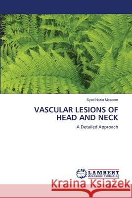 Vascular Lesions of Head and Neck Syed Nazia Masoom 9786203200980