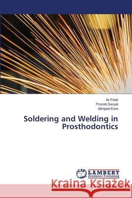 Soldering and Welding in Prosthodontics Ila Patel Pronob Sanyal Abhijeet Kore 9786203201031