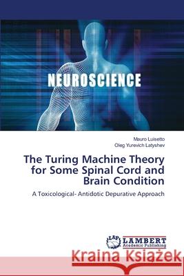 The Turing Machine Theory for Some Spinal Cord and Brain Condition Mauro Luisetto, Oleg Yurevich Latyshev 9786203201192