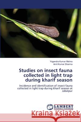 Studies on insect fauna collected in light trap during kharif season Yogendra Kumar Mishra, Amit Kumar Sharma 9786203201291
