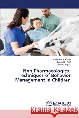 Non Pharmacological Techniques of Behavior Management in Children Hrishikesh B. Karpe Swapnil K. Patil Balaji S. Kapse 9786203201369 LAP Lambert Academic Publishing