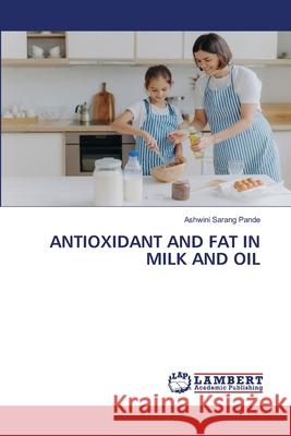 Antioxidant and Fat in Milk and Oil Ashwini Sarang Pande 9786203201437