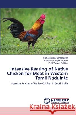 Intensive Rearing of Native Chicken for Meat in Western Tamil Naduinte Satheeskumar Sengottaiyan Prabakaran Rajamanickam Ezhil Valavan Subbiah 9786203201628 LAP Lambert Academic Publishing