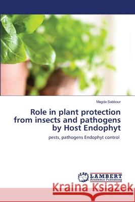 Role in plant protection from insects and pathogens by Host Endophyt Magda Sabbour 9786203201819 LAP Lambert Academic Publishing