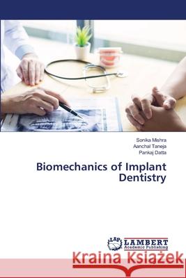 Biomechanics of Implant Dentistry Sonika Mishra Aanchal Taneja Pankaj Datta 9786203201826