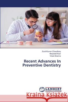 Recent Advances In Preventive Dentistry Sunil Kumar Chaudhary Navpreet Kaur Vivek Sharma 9786203201888