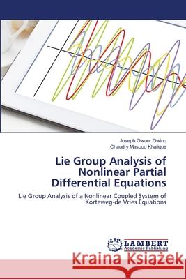 Lie Group Analysis of Nonlinear Partial Differential Equations Joseph Owuo Chaudry Masood Khalique 9786203202274 LAP Lambert Academic Publishing