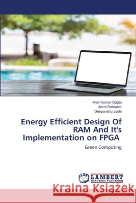 Energy Efficient Design Of RAM And It's Implementation on FPGA Amit Kumar Gupta Amrit Ratnakar Deepanshu Joshi 9786203202335