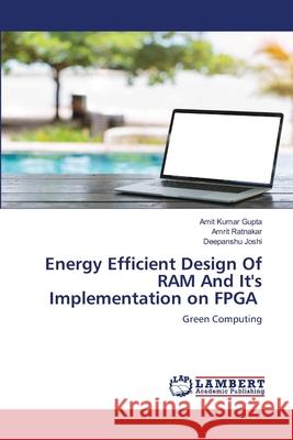 Energy Efficient Design Of RAM And It's Implementation on FPGA Amit Kumar Gupta Amrit Ratnakar Deepanshu Joshi 9786203202335