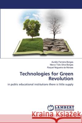 Technologies for Green Revolution Aurélio Ferreira Borges, Marco Túlio Silva Borges, Raquel Nogueira de Moraes 9786203202441