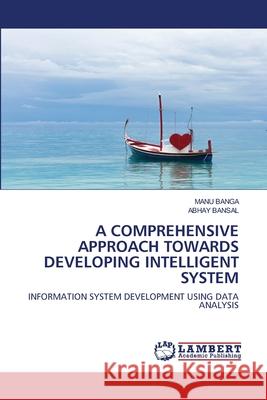 A Comprehensive Approach Towards Developing Intelligent System Manu Banga Abhay Bansal 9786203202496